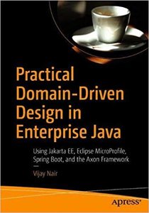 Practical Domain-Driven Design in Enterprise Java: Using Jakarta Ee, Microprofile, Spring Boot, and the Axon Framework