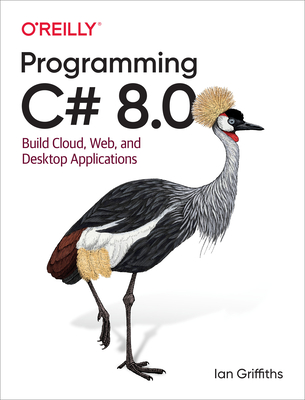 Programming C# 8.0: Build Windows, Web, and Desktop Applications