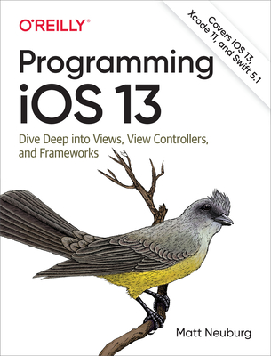 Programming IOS 13: Dive Deep Into Views, View Controllers, and Frameworks